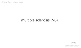multiple sclerosis (MS).
293b
Critical Care revision notes
Dr.Sherif Badrawy
 