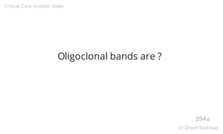 Oligoclonal bands are ?
294a
Critical Care revision notes
Dr.Sherif Badrawy
 