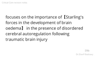 focuses on the importance of【Starling's
forces in the development of brain
oedema】 in the presence of disordered
cerebral autoregulation following
traumatic brain injury
29b
Critical Care revision notes
Dr.Sherif Badrawy
 