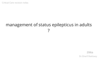management of status epilepticus in adults
?
296a
Critical Care revision notes
Dr.Sherif Badrawy
 
