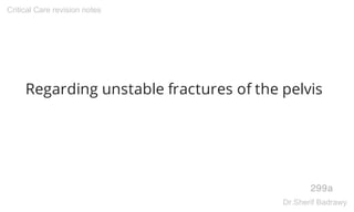 Regarding unstable fractures of the pelvis
299a
Critical Care revision notes
Dr.Sherif Badrawy
 