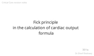 Fick principle
in the calculation of cardiac output
formula
301a
Critical Care revision notes
Dr.Sherif Badrawy
 