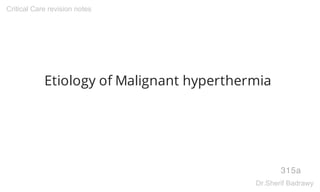 Etiology of Malignant hyperthermia
315a
Critical Care revision notes
Dr.Sherif Badrawy
 
