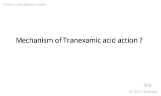 Mechanism of Tranexamic acid action ?
32a
Critical Care revision notes
Dr.Sherif Badrawy
 