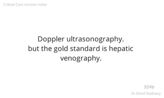Doppler ultrasonography.
but the gold standard is hepatic
venography.
324b
Critical Care revision notes
Dr.Sherif Badrawy
 