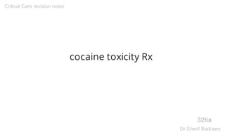 cocaine toxicity Rx
326a
Critical Care revision notes
Dr.Sherif Badrawy
 