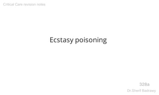 Ecstasy poisoning
328a
Critical Care revision notes
Dr.Sherif Badrawy
 
