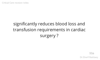 significantly reduces blood loss and
transfusion requirements in cardiac
surgery ?
33a
Critical Care revision notes
Dr.Sherif Badrawy
 