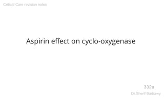 Aspirin effect on cyclo-oxygenase
332a
Critical Care revision notes
Dr.Sherif Badrawy
 