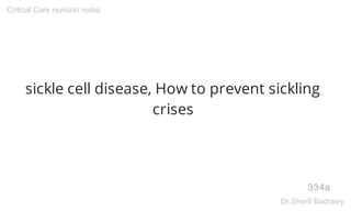 sickle cell disease, How to prevent sickling
crises
334a
Critical Care revision notes
Dr.Sherif Badrawy
 