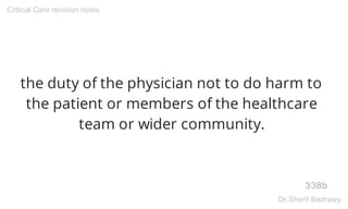 the duty of the physician not to do harm to
the patient or members of the healthcare
team or wider community.
338b
Critical Care revision notes
Dr.Sherif Badrawy
 