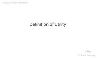 Definition of Utility
340a
Critical Care revision notes
Dr.Sherif Badrawy
 