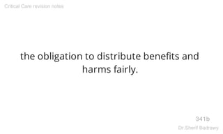 the obligation to distribute benefits and
harms fairly.
341b
Critical Care revision notes
Dr.Sherif Badrawy
 