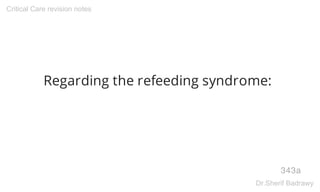 Regarding the refeeding syndrome:
343a
Critical Care revision notes
Dr.Sherif Badrawy
 
