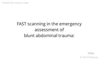 FAST scanning in the emergency
assessment of
blunt abdominal trauma:
346a
Critical Care revision notes
Dr.Sherif Badrawy
 