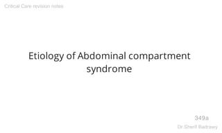 Etiology of Abdominal compartment
syndrome
349a
Critical Care revision notes
Dr.Sherif Badrawy
 