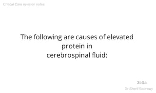The following are causes of elevated
protein in
cerebrospinal fluid:
350a
Critical Care revision notes
Dr.Sherif Badrawy
 