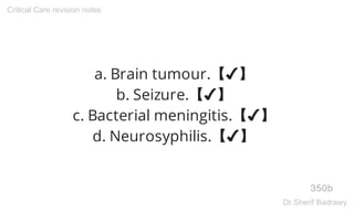 a. Brain tumour.【✔】
b. Seizure.【✔】
c. Bacterial meningitis.【✔】
d. Neurosyphilis.【✔】
350b
Critical Care revision notes
Dr.Sherif Badrawy
 