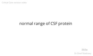 normal range of CSF protein
352a
Critical Care revision notes
Dr.Sherif Badrawy
 