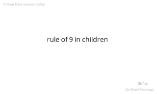 rule of 9 in children
361a
Critical Care revision notes
Dr.Sherif Badrawy
 