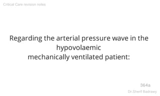 Regarding the arterial pressure wave in the
hypovolaemic
mechanically ventilated patient:
364a
Critical Care revision notes
Dr.Sherif Badrawy
 