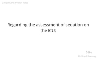 Regarding the assessment of sedation on
the ICU:
366a
Critical Care revision notes
Dr.Sherif Badrawy
 