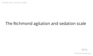 The Richmond agitation and sedation scale
367a
Critical Care revision notes
Dr.Sherif Badrawy
 