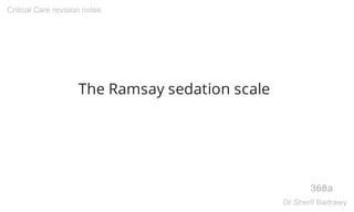 The Ramsay sedation scale
368a
Critical Care revision notes
Dr.Sherif Badrawy
 
