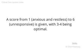 A score from 1 (anxious and restless) to 6
(unresponsive) is given, with 3-4 being
optimal.
368b
Critical Care revision notes
Dr.Sherif Badrawy
 