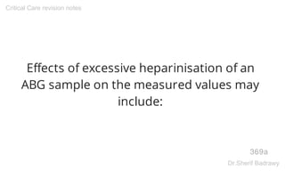 Effects of excessive heparinisation of an
ABG sample on the measured values may
include:
369a
Critical Care revision notes
Dr.Sherif Badrawy
 