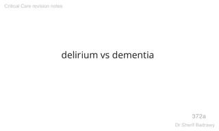 delirium vs dementia
372a
Critical Care revision notes
Dr.Sherif Badrawy
 
