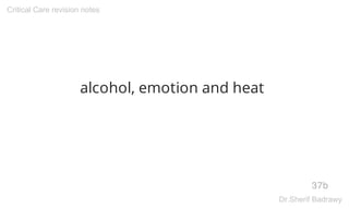 alcohol, emotion and heat
37b
Critical Care revision notes
Dr.Sherif Badrawy
 
