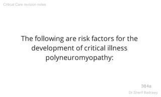 The following are risk factors for the
development of critical illness
polyneuromyopathy:
384a
Critical Care revision notes
Dr.Sherif Badrawy
 