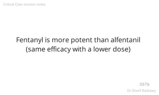 Fentanyl is more potent than alfentanil
(same efficacy with a lower dose)
397b
Critical Care revision notes
Dr.Sherif Badrawy
 