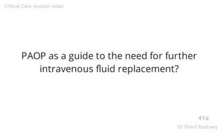 PAOP as a guide to the need for further
intravenous fluid replacement?
41a
Critical Care revision notes
Dr.Sherif Badrawy
 