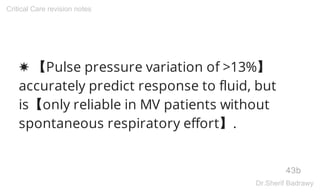 ✸ 【Pulse pressure variation of >13%】
accurately predict response to fluid, but
is【only reliable in MV patients without
spontaneous respiratory effort】.
43b
Critical Care revision notes
Dr.Sherif Badrawy
 