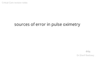 sources of error in pulse oximetry
44a
Critical Care revision notes
Dr.Sherif Badrawy
 