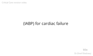 (IABP) for cardiac failure
60a
Critical Care revision notes
Dr.Sherif Badrawy
 