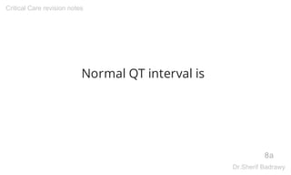 Normal QT interval is
8a
Critical Care revision notes
Dr.Sherif Badrawy
 