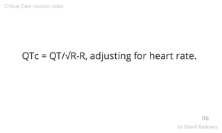 QTc = QT/√R-R, adjusting for heart rate.
9b
Critical Care revision notes
Dr.Sherif Badrawy
 