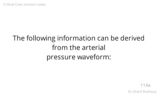 The following information can be derived
from the arterial
pressure waveform:
114a
Critical Care revision notes
Dr.Sherif ...