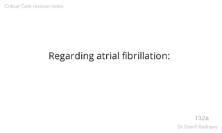 Regarding atrial fibrillation:
132a
Critical Care revision notes
Dr.Sherif Badrawy
 