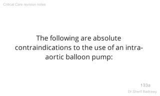 The following are absolute
contraindications to the use of an intra-
aortic balloon pump:
133a
Critical Care revision note...