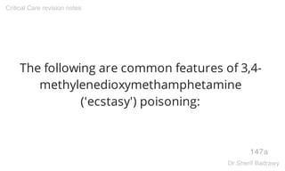 The following are common features of 3,4-
methylenedioxymethamphetamine
('ecstasy') poisoning:
147a
Critical Care revision...