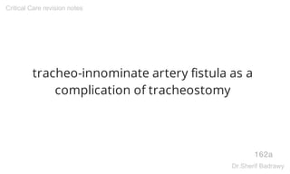 tracheo-innominate artery fistula as a
complication of tracheostomy
162a
Critical Care revision notes
Dr.Sherif Badrawy
 