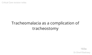 Tracheomalacia as a complication of
tracheostomy
163a
Critical Care revision notes
Dr.Sherif Badrawy
 