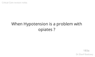 When Hypotension is a problem with
opiates ?
183a
Critical Care revision notes
Dr.Sherif Badrawy
 