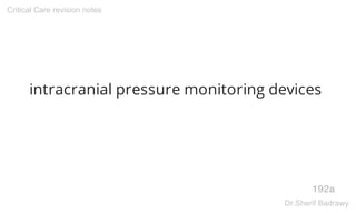 intracranial pressure monitoring devices
192a
Critical Care revision notes
Dr.Sherif Badrawy
 