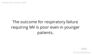 The outcome for respiratory failure
requiring MV is poor even in younger
patients.
193b
Critical Care revision notes
Dr.Sh...