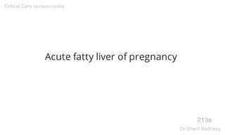 Acute fatty liver of pregnancy
213a
Critical Care revision notes
Dr.Sherif Badrawy
 
